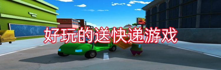 好玩的送快递游戏